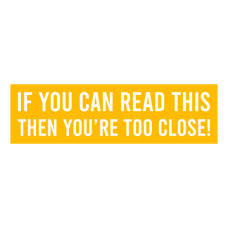 If You Can Read This Then You're Too Close Decal (Yellow)